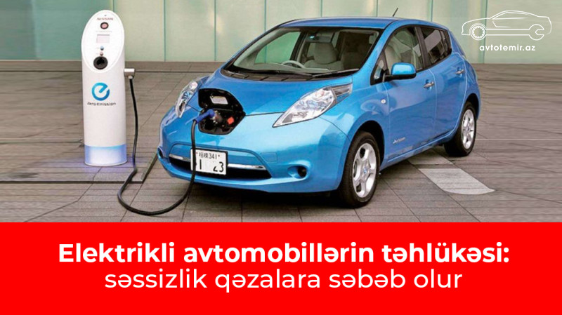 Elektrikli avtomobillərin təhlükəsi: səssizlik qəzalara səbəb olur