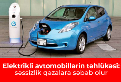 Elektrikli avtomobillərin təhlükəsi: səssizlik qəzalara səbəb olur